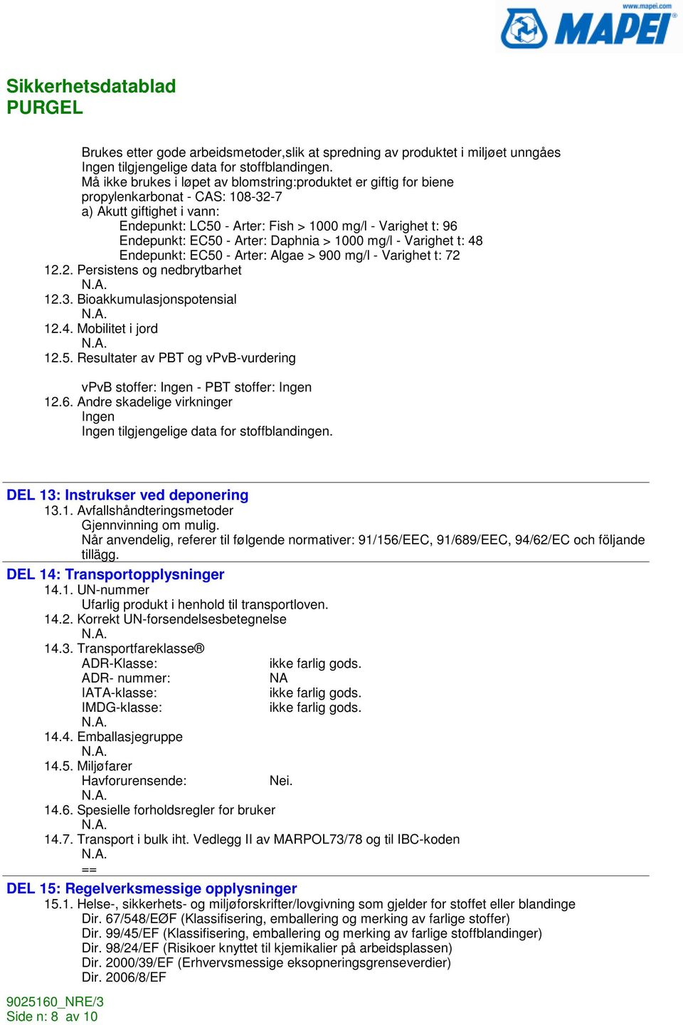 EC50 - Arter: Daphnia > 1000 mg/l - Varighet t: 48 Endepunkt: EC50 - Arter: Algae > 900 mg/l - Varighet t: 72 12.2. Persistens og nedbrytbarhet 12.3. Bioakkumulasjonspotensial 12.4. Mobilitet i jord 12.
