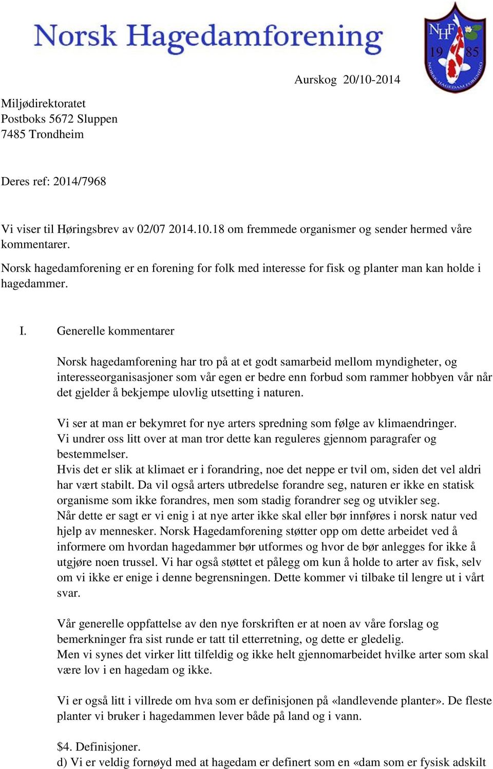 Generelle kommentarer Norsk hagedamforening har tro på at et godt samarbeid mellom myndigheter, og interesseorganisasjoner som vår egen er bedre enn forbud som rammer hobbyen vår når det gjelder å