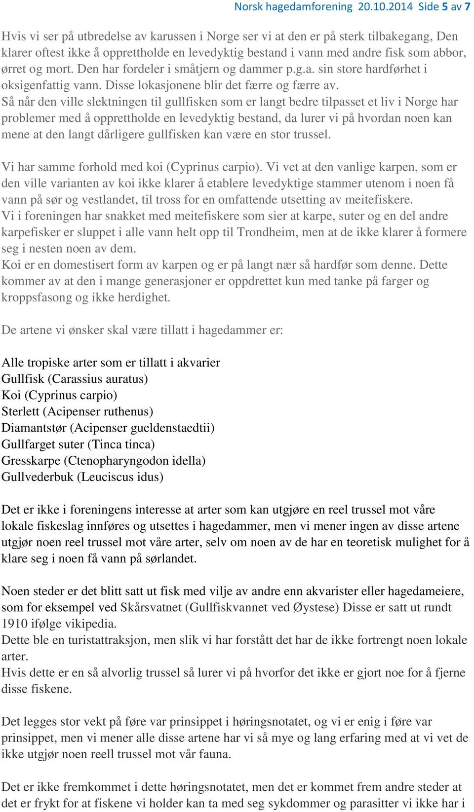 ørret og mort. Den har fordeler i småtjern og dammer p.g.a. sin store hardførhet i oksigenfattig vann. Disse lokasjonene blir det færre og færre av.