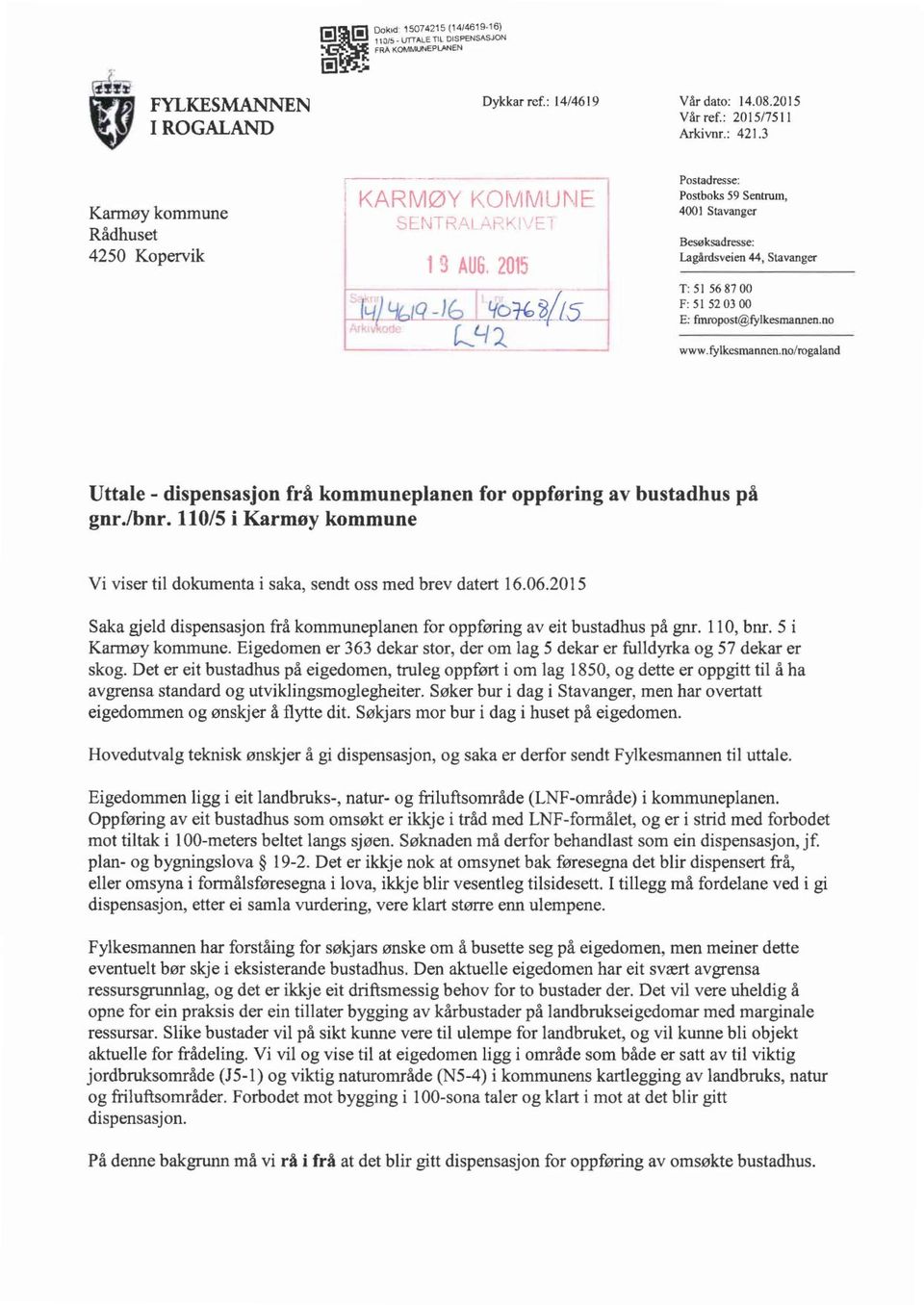 fylkesrnannen.no/rogaland Uttale - dispensasjon frå kommuneplanen for oppføring av bustadhus på gnr./bnr. 110/5 i Karmøy kommune Vi viser til dokumenta i saka, sendt oss med brev datert 16.06.