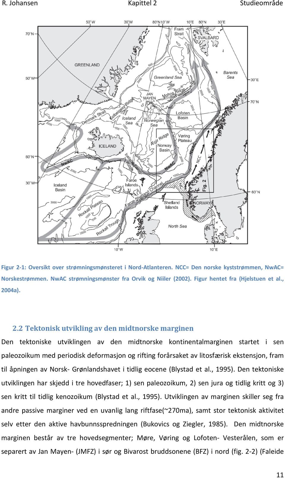 2 Tektonisk utvikling av den midtnorske marginen Den tektoniske utviklingen av den midtnorske kontinentalmarginen startet i sen paleozoikum med periodisk deformasjon og rifting forårsaket av