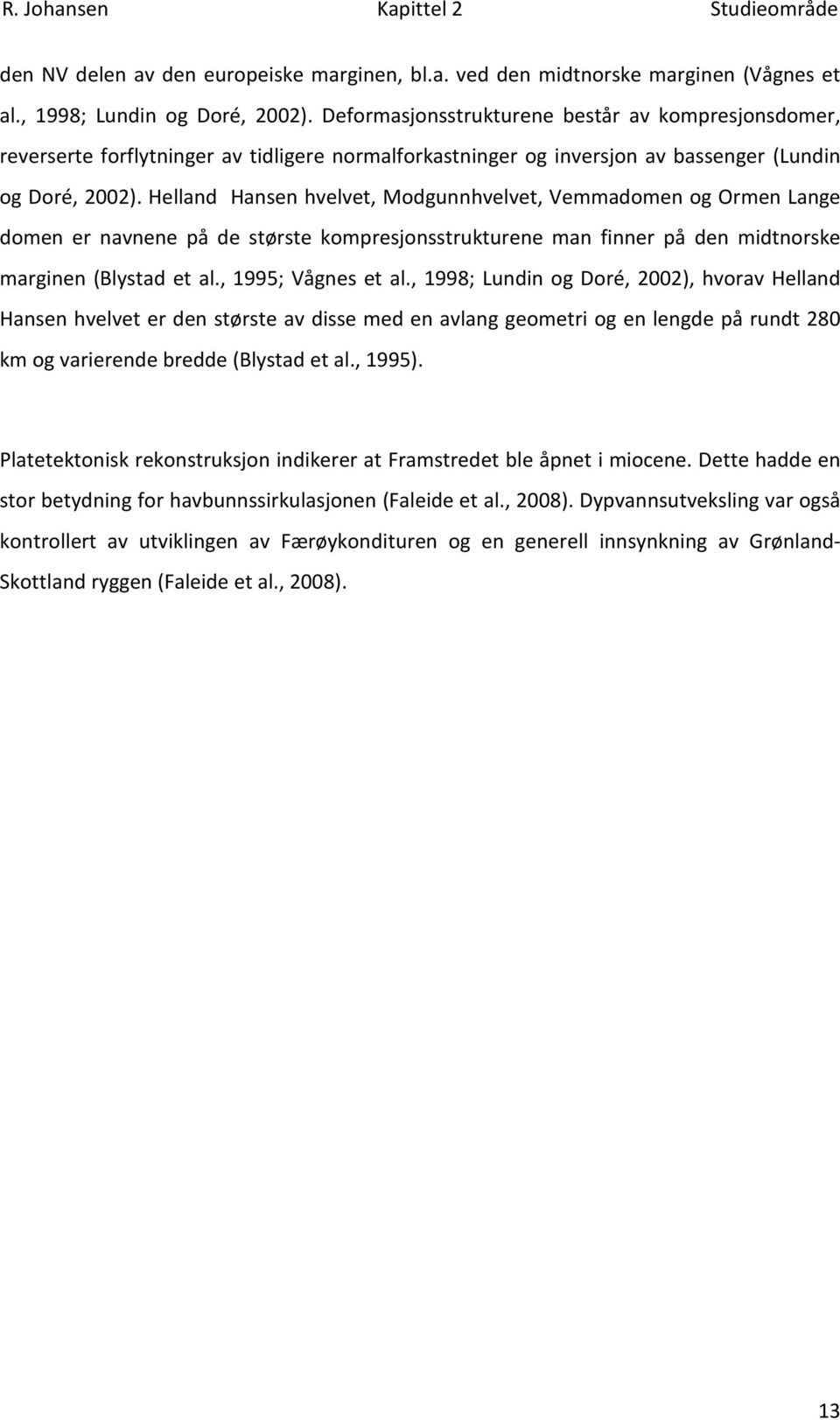 Helland Hansen hvelvet, Modgunnhvelvet, Vemmadomen og Ormen Lange domen er navnene på de største kompresjonsstrukturene man finner på den midtnorske marginen (Blystad et al., 1995; Vågnes et al.