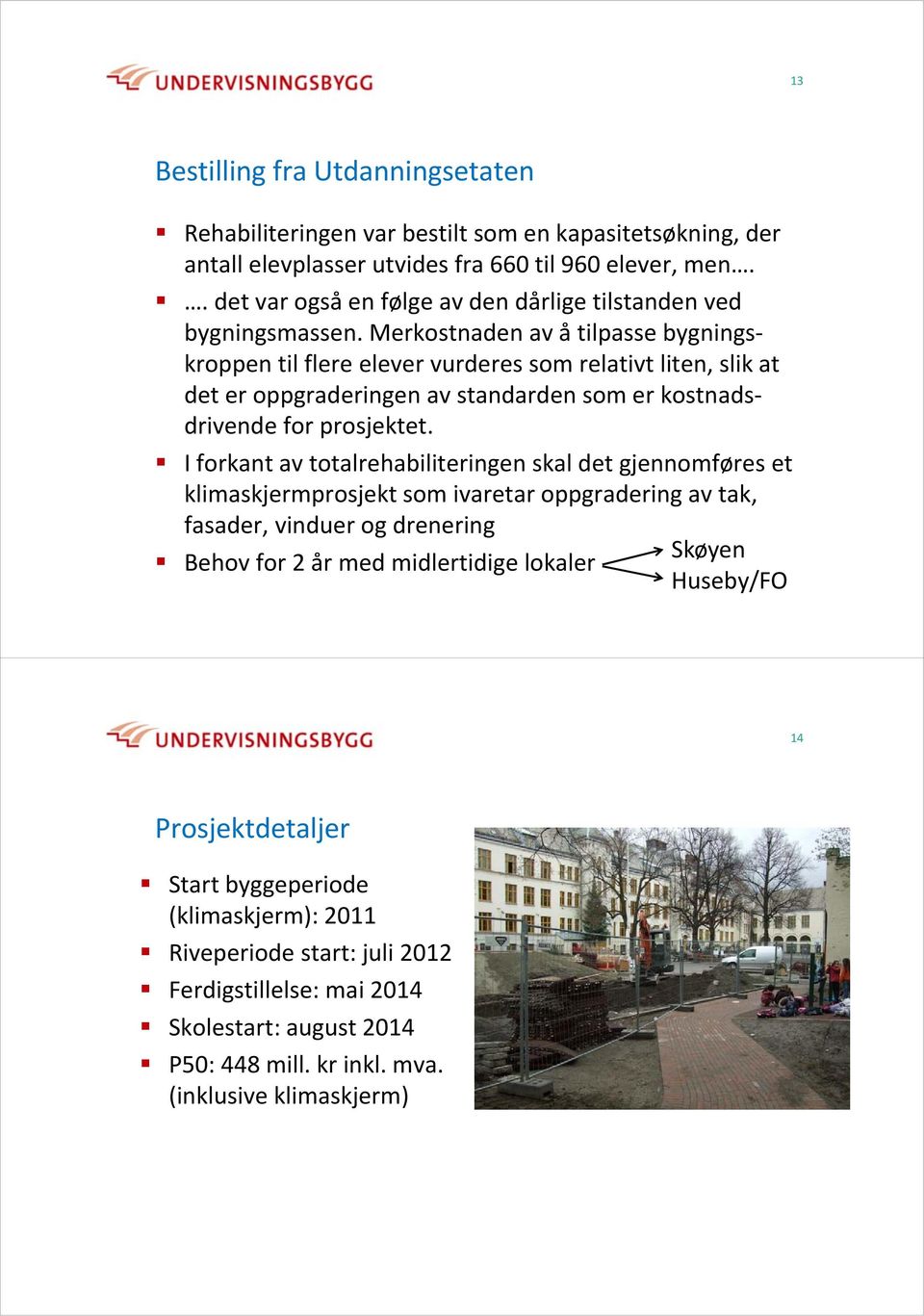 Merkostnaden av å tilpasse bygningskroppen til flere elever vurderes som relativt liten, slik at det er oppgraderingen av standarden som er kostnadsdrivende for prosjektet.