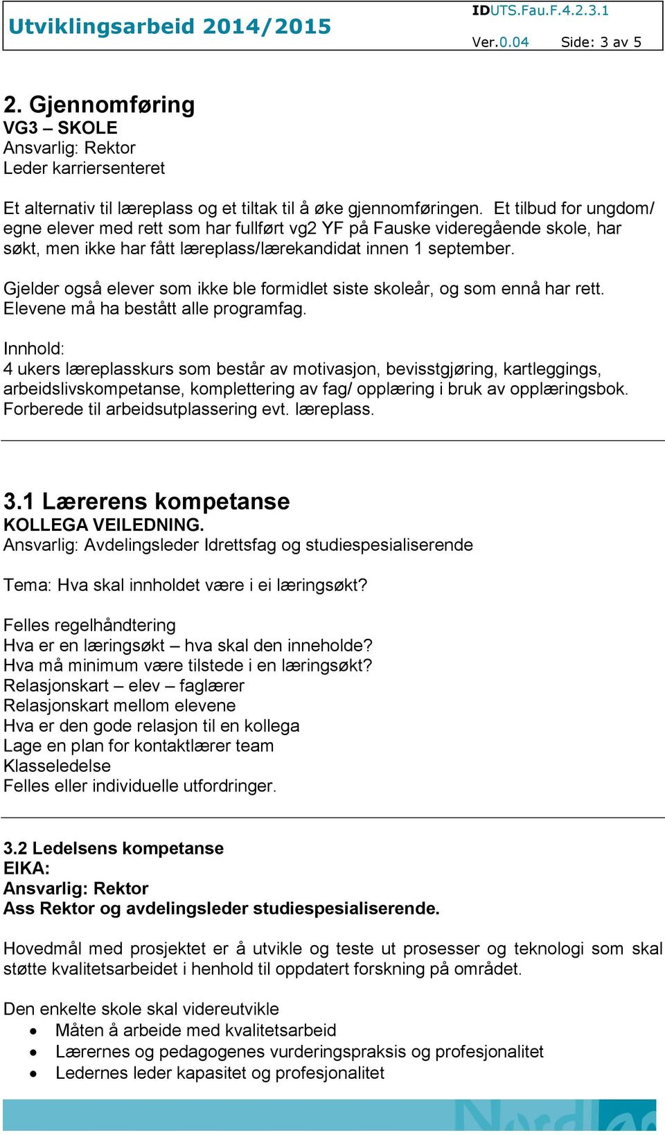 Gjelder også elever som ikke ble formidlet siste skoleår, og som ennå har rett. Elevene må ha bestått alle programfag.