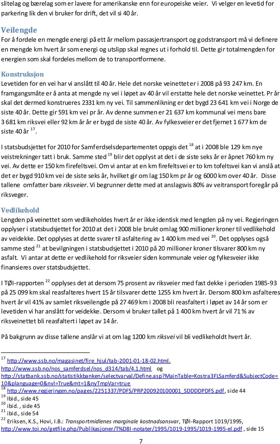 Dette gir totalmengden for energien som skal fordeles mellom de to transportformene. Konstruksjon Levetiden for en vei har vi anslått til 40 år. Hele det norske veinettet er i 2008 på 93 247 km.