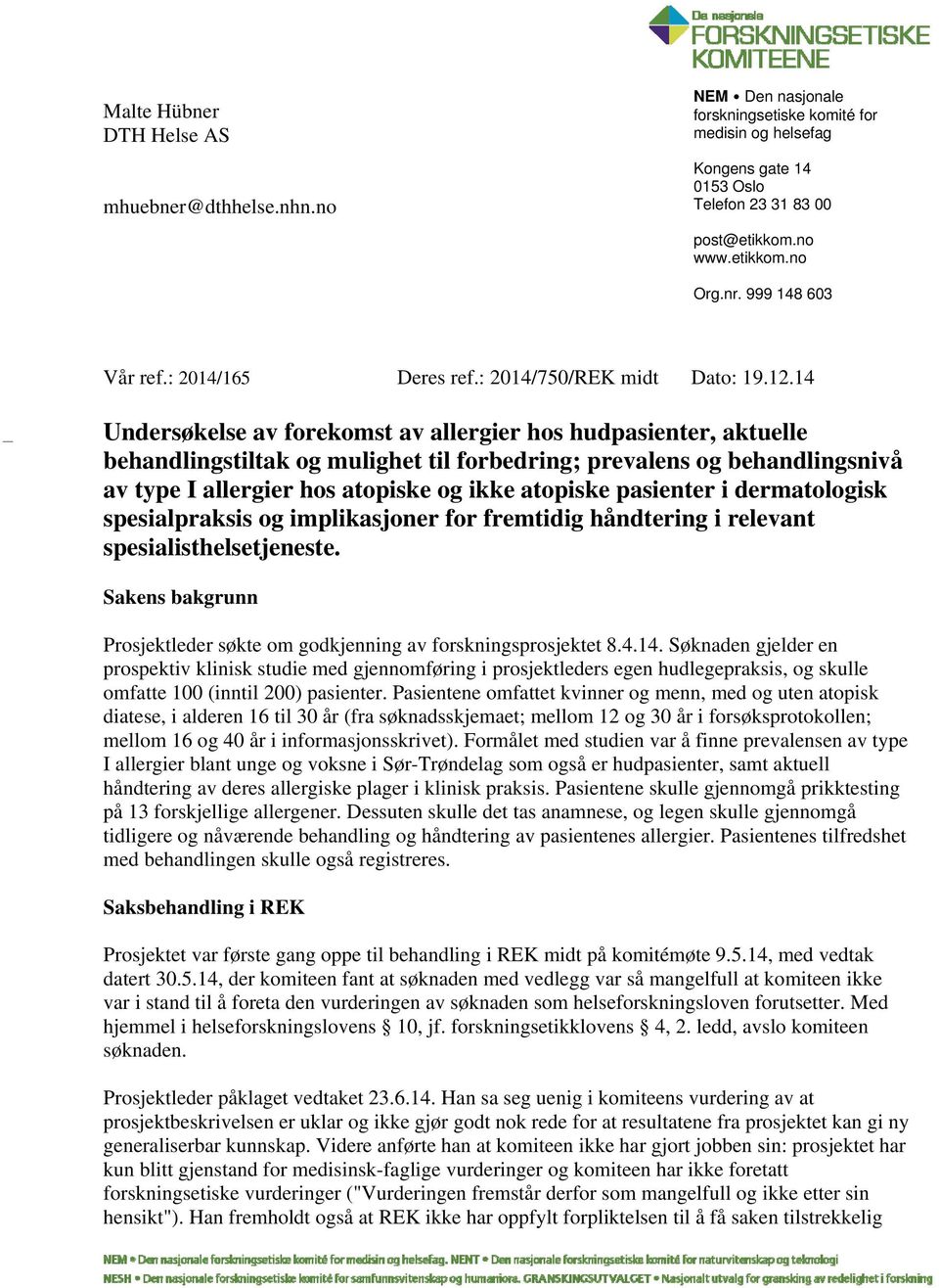 14 Undersøkelse av forekomst av allergier hos hudpasienter, aktuelle behandlingstiltak og mulighet til forbedring; prevalens og behandlingsnivå av type I allergier hos atopiske og ikke atopiske