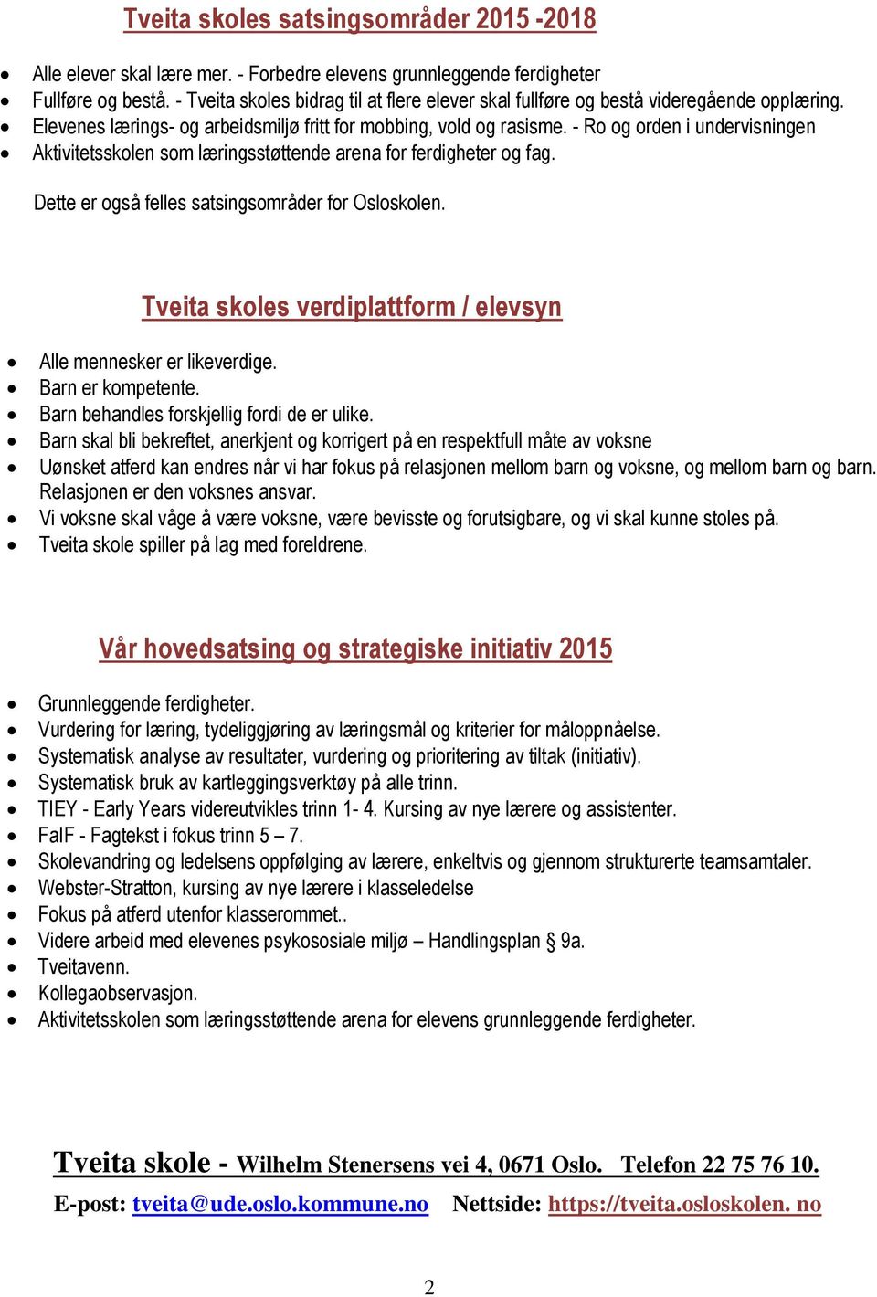 - Ro og orden i undervisningen Aktivitetsskolen som læringsstøttende arena for ferdigheter og fag. Dette er også felles satsingsområder for Osloskolen.