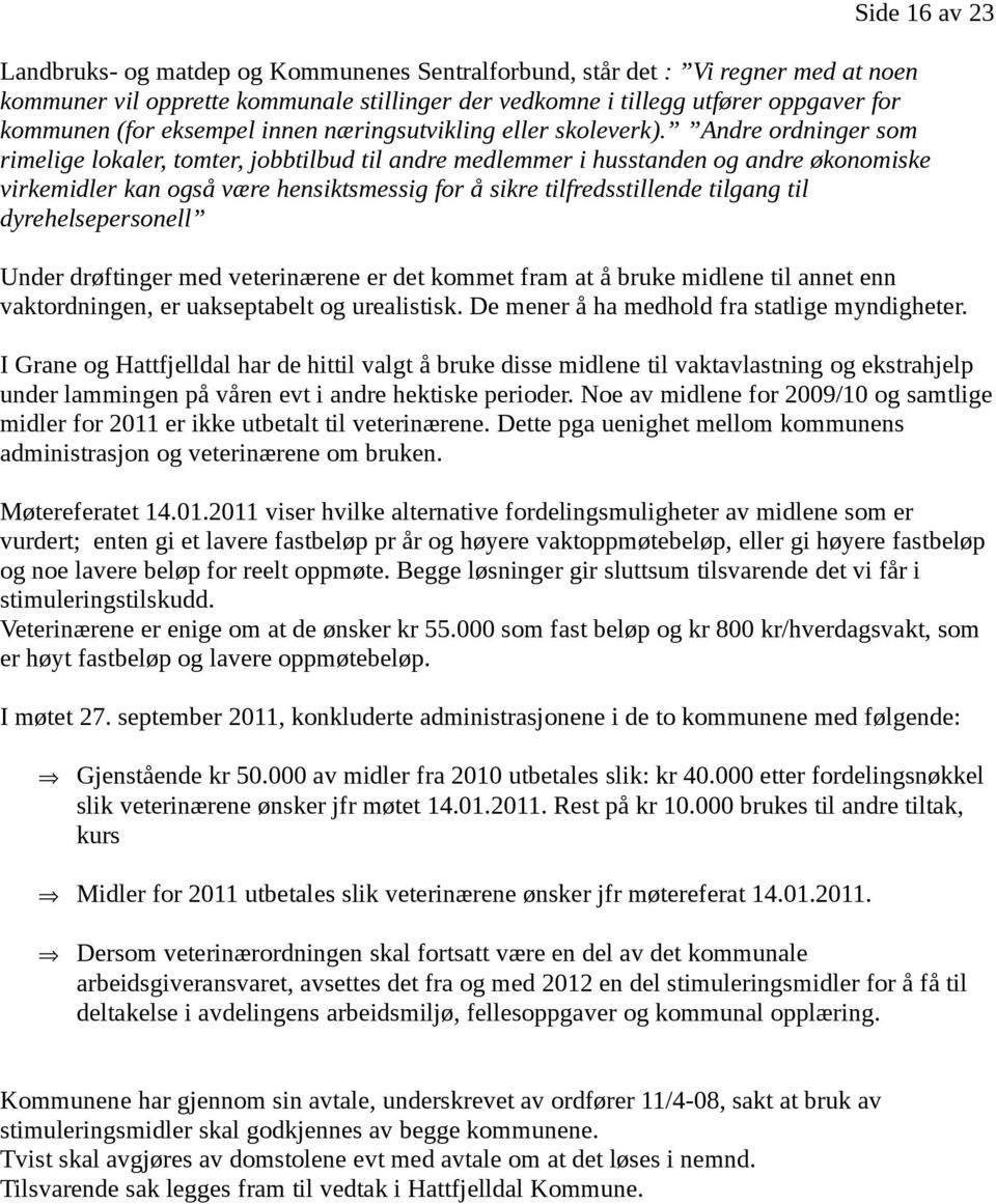 Andre ordninger som rimelige lokaler, tomter, jobbtilbud til andre medlemmer i husstanden og andre økonomiske virkemidler kan også være hensiktsmessig for å sikre tilfredsstillende tilgang til