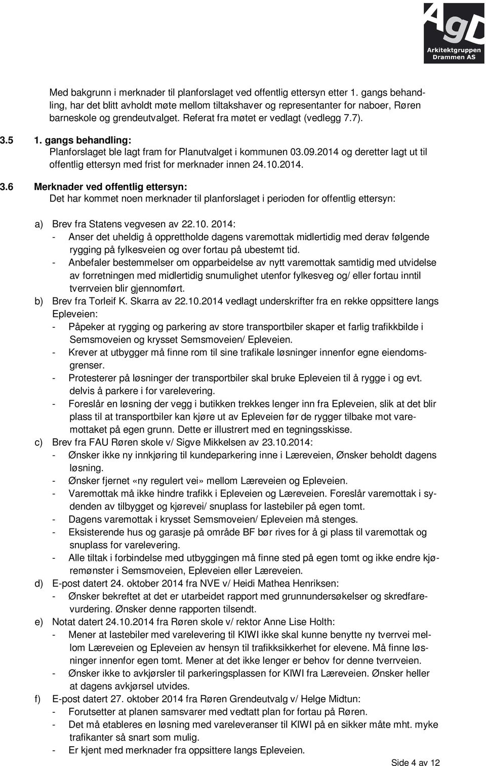 gangs behandling: Planforslaget ble lagt fram for Planutvalget i kommunen 03.09.2014 og deretter lagt ut til offentlig ettersyn med frist for merknader innen 24.10.2014. 3.