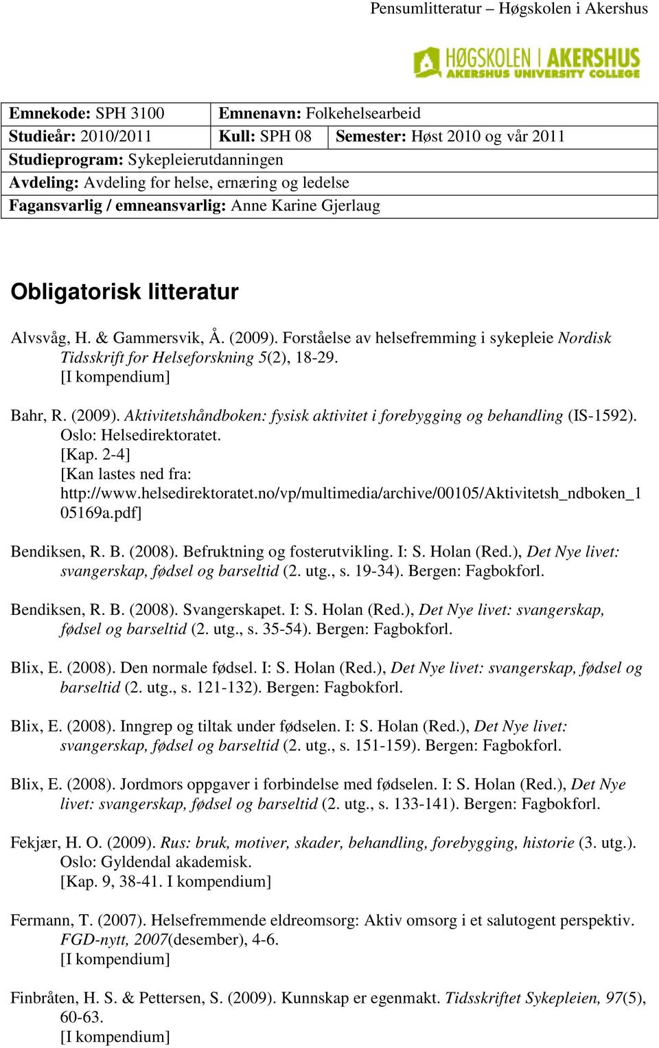 Forståelse av helsefremming i sykepleie Nordisk Tidsskrift for Helseforskning 5(2), 18-29. Bahr, R. (2009). Aktivitetshåndboken: fysisk aktivitet i forebygging og behandling (IS-1592).