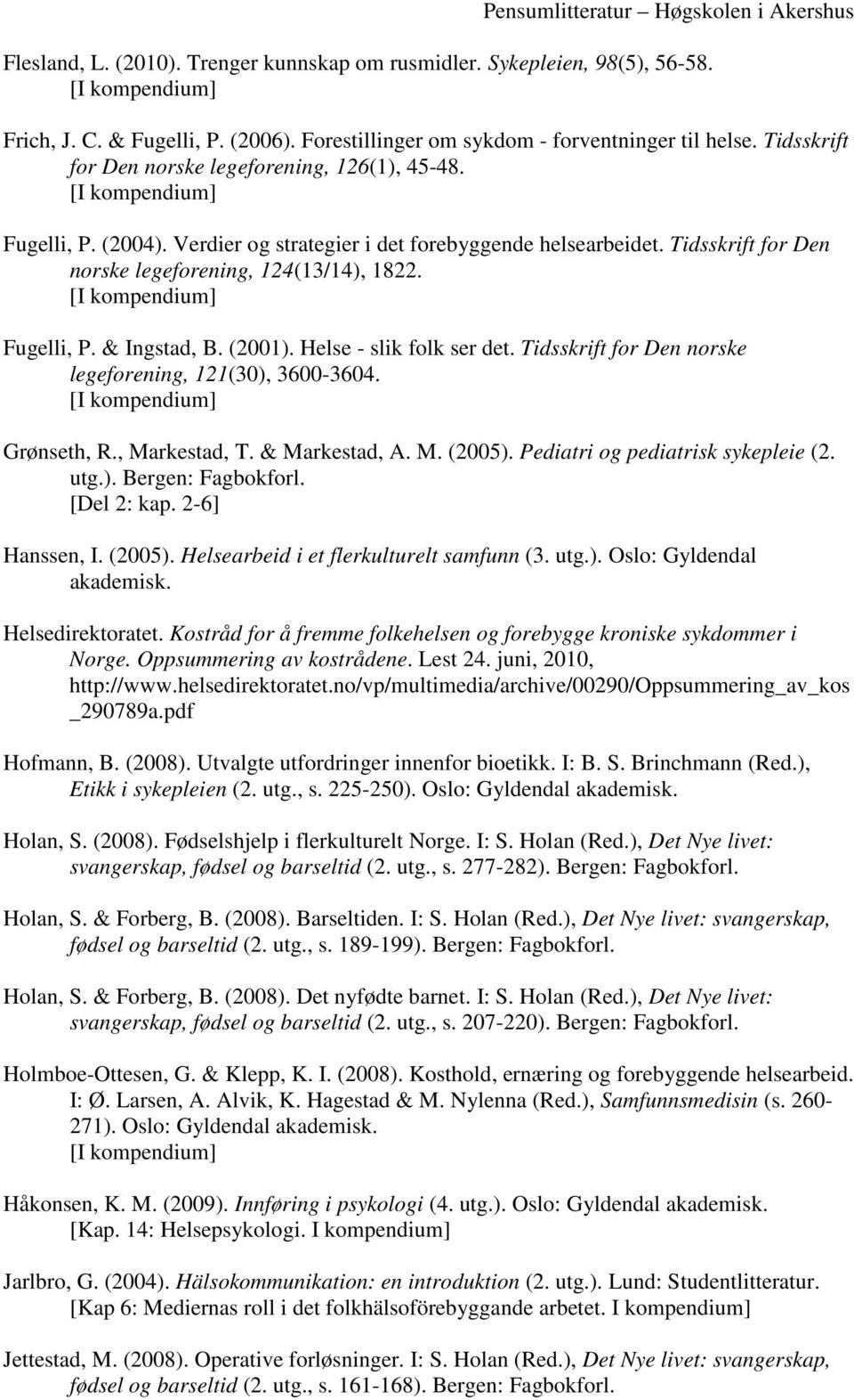 (2001). Helse - slik folk ser det. Tidsskrift for Den norske legeforening, 121(30), 3600-3604. Grønseth, R., Markestad, T. & Markestad, A. M. (2005). Pediatri og pediatrisk sykepleie (2. utg.). Bergen: Fagbokforl.