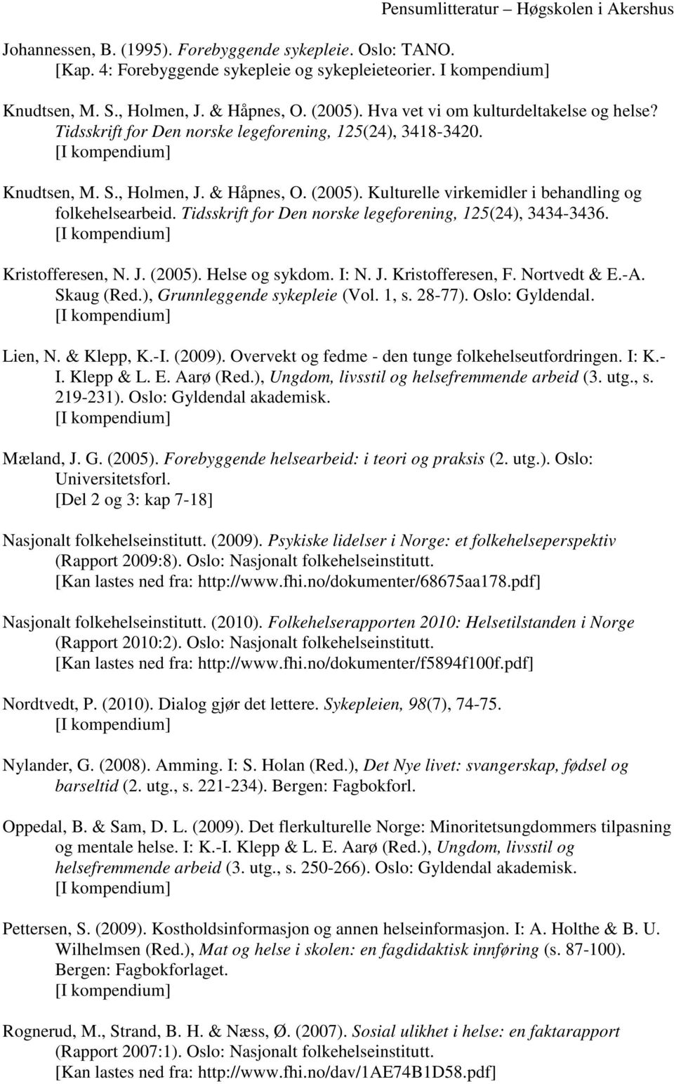 Kulturelle virkemidler i behandling og folkehelsearbeid. Tidsskrift for Den norske legeforening, 125(24), 3434-3436. Kristofferesen, N. J. (2005). Helse og sykdom. I: N. J. Kristofferesen, F.