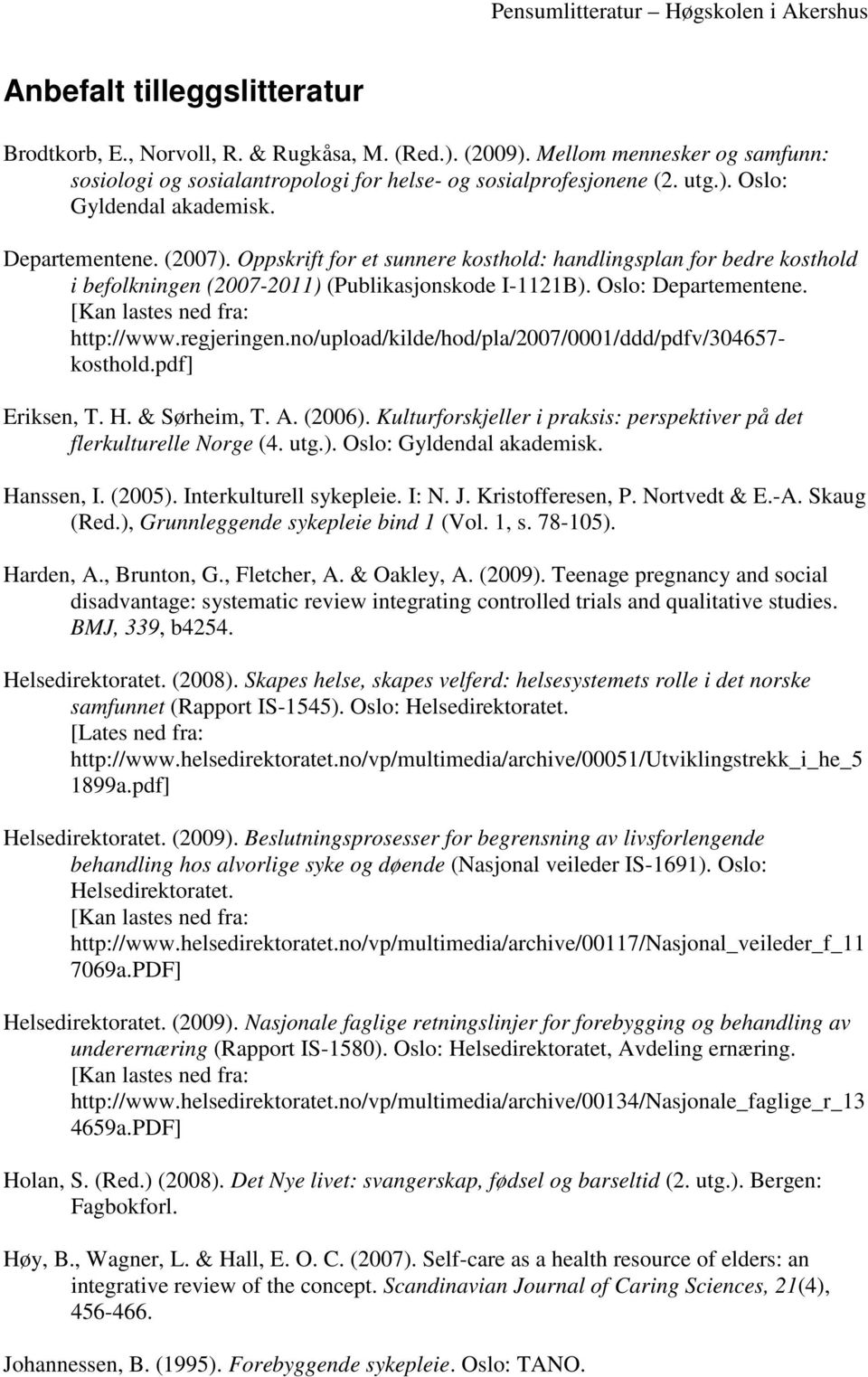 no/upload/kilde/hod/pla/2007/0001/ddd/pdfv/304657- kosthold.pdf] Eriksen, T. H. & Sørheim, T. A. (2006). Kulturforskjeller i praksis: perspektiver på det flerkulturelle Norge (4. utg.). Oslo: Gyldendal akademisk.