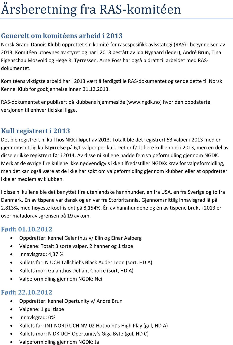 Komitéens viktigste arbeid har i 2013 vært å ferdigstille RAS-dokumentet og sende dette til Norsk Kennel Klub for godkjennelse innen 31.12.2013. RAS-dokumentet er publisert på klubbens hjemmeside (www.