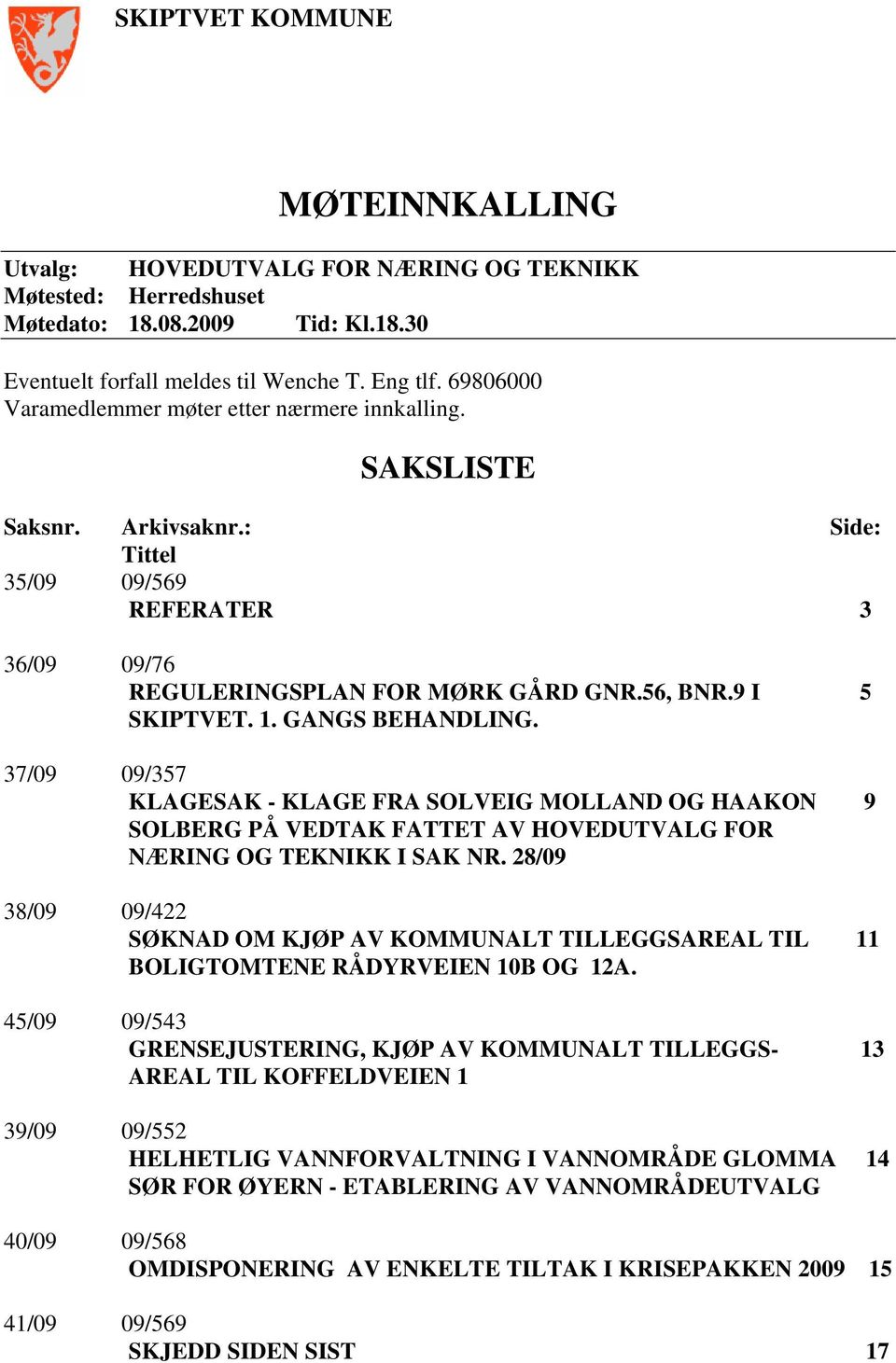 GANGS BEHANDLING. 37/09 09/357 KLAGESAK - KLAGE FRA SOLVEIG MOLLAND OG HAAKON 9 SOLBERG PÅ VEDTAK FATTET AV HOVEDUTVALG FOR NÆRING OG TEKNIKK I SAK NR.