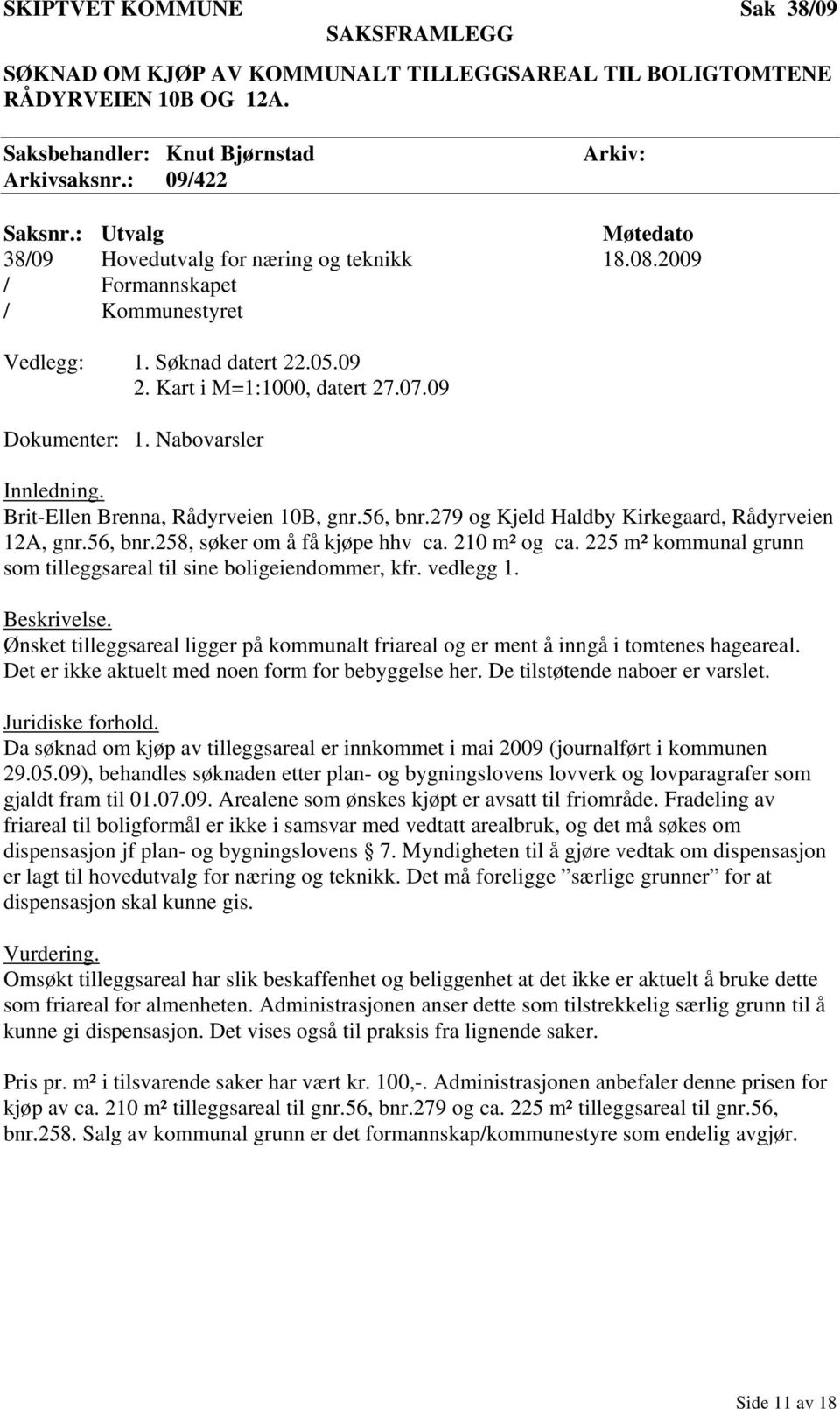 Nabovarsler Innledning. Brit-Ellen Brenna, Rådyrveien 10B, gnr.56, bnr.279 og Kjeld Haldby Kirkegaard, Rådyrveien 12A, gnr.56, bnr.258, søker om å få kjøpe hhv ca. 210 m² og ca.