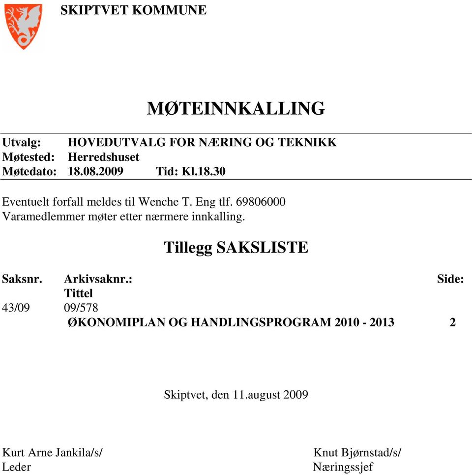 69806000 Varamedlemmer møter etter nærmere innkalling. Tillegg SAKSLISTE Saksnr. Arkivsaknr.