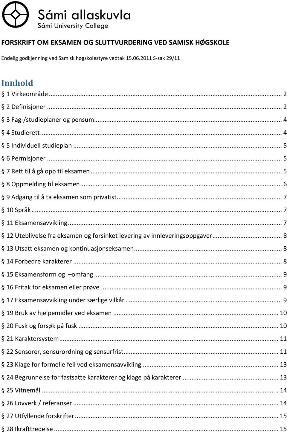 .. 6 9 Adgang til å ta eksamen som privatist... 7 10 Språk... 7 11 Eksamensavvikling... 7 12 Uteblivelse fra eksamen og forsinket levering av innleveringsoppgaver.