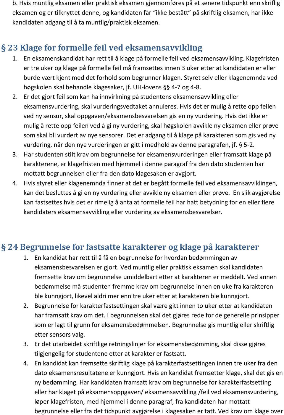 Klagefristen er tre uker og klage på formelle feil må framsettes innen 3 uker etter at kandidaten er eller burde vært kjent med det forhold som begrunner klagen.