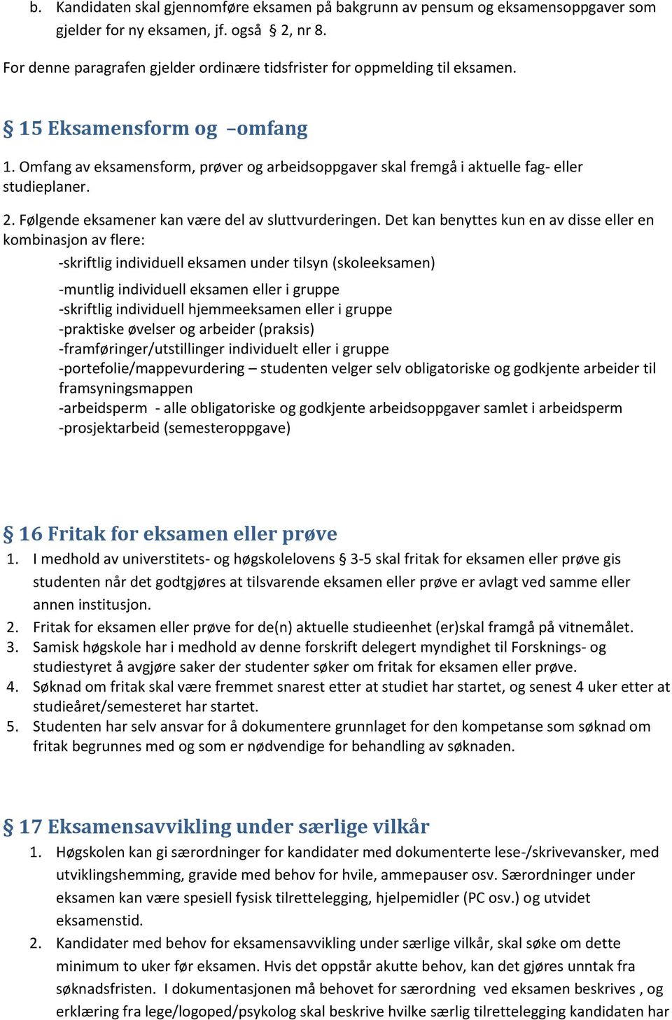 Omfang av eksamensform, prøver og arbeidsoppgaver skal fremgå i aktuelle fag- eller studieplaner. 2. Følgende eksamener kan være del av sluttvurderingen.