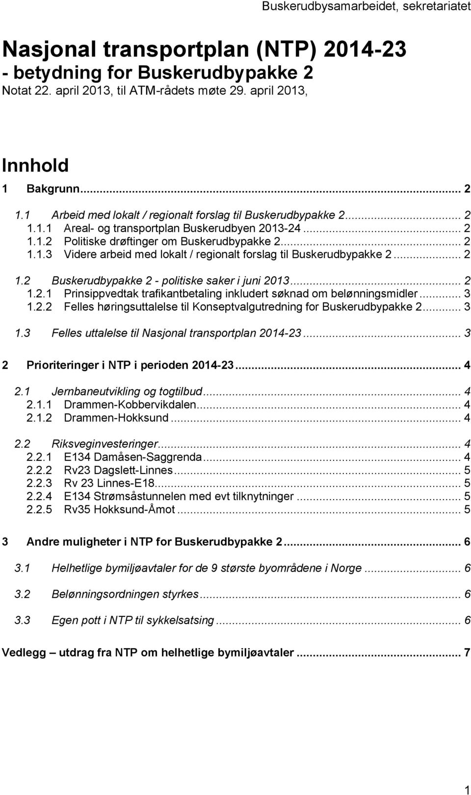 .. 2 1.2 Buskerudbypakke 2 - politiske saker i juni 2013... 2 1.2.1 Prinsippvedtak trafikantbetaling inkludert søknad om belønningsmidler... 3 1.2.2 Felles høringsuttalelse til Konseptvalgutredning for Buskerudbypakke 2.