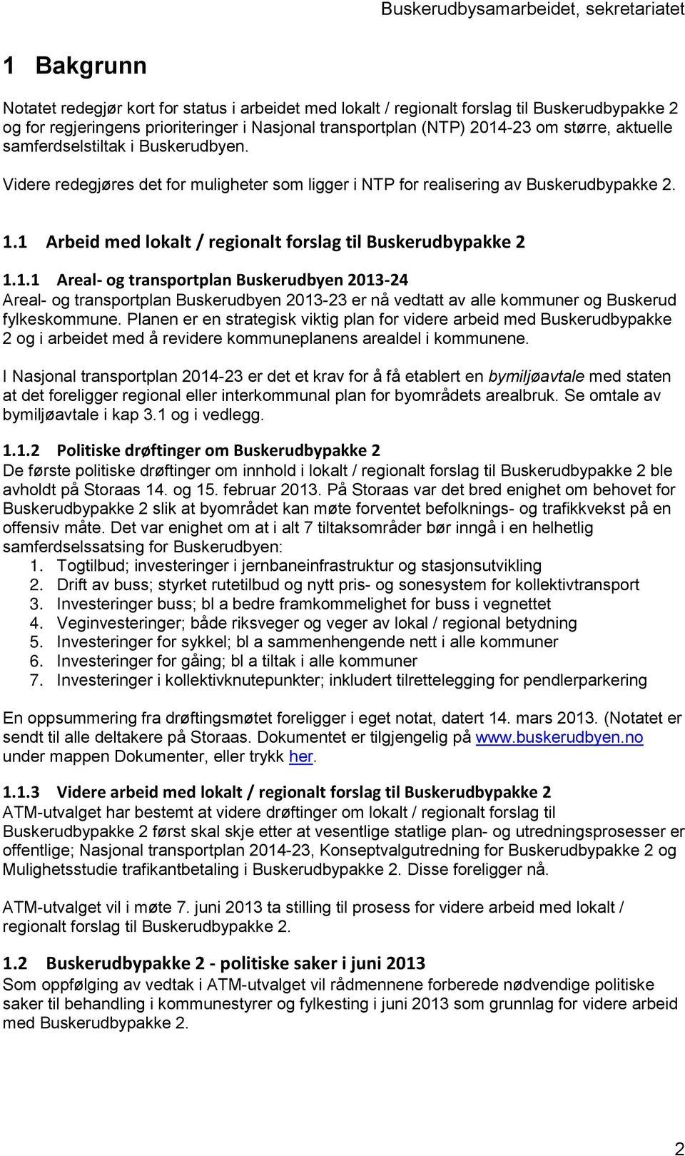 1 Arbeid med lokalt / regionalt forslag til Buskerudbypakke 2 1.1.1 Areal- og transportplan Buskerudbyen 2013-24 Areal- og transportplan Buskerudbyen 2013-23 er nå vedtatt av alle kommuner og Buskerud fylkeskommune.