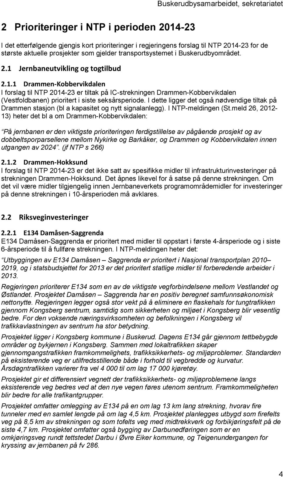 I dette ligger det også nødvendige tiltak på Drammen stasjon (bl a kapasitet og nytt signalanlegg). I NTP-meldingen (St.