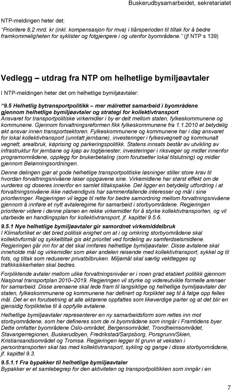 5 Helhetlig bytransportpolitikk mer målrettet samarbeid i byområdene gjennom helhetlige bymiljøavtaler og strategi for kollektivtransport Ansvaret for transportpolitiske virkemidler i by er delt