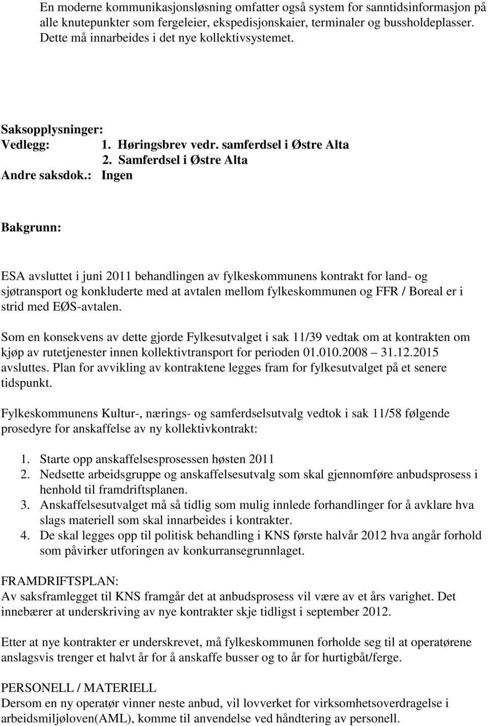 : Ingen Bakgrunn: ESA avsluttet i juni 2011 behandlingen av fylkeskommunens kontrakt for land- og sjøtransport og konkluderte med at avtalen mellom fylkeskommunen og FFR / Boreal er i strid med