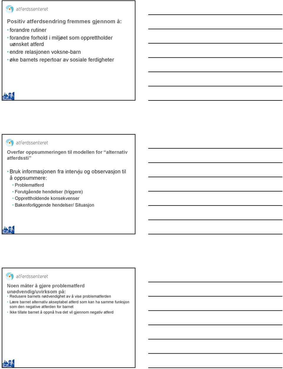 (triggere) Opprettholdende konsekvenser Bakenforliggende r/ Situasjon Noen måter å gjøre problematferd unødvendig/uvirksom på: Redusere barnets nødvendighet av å vise