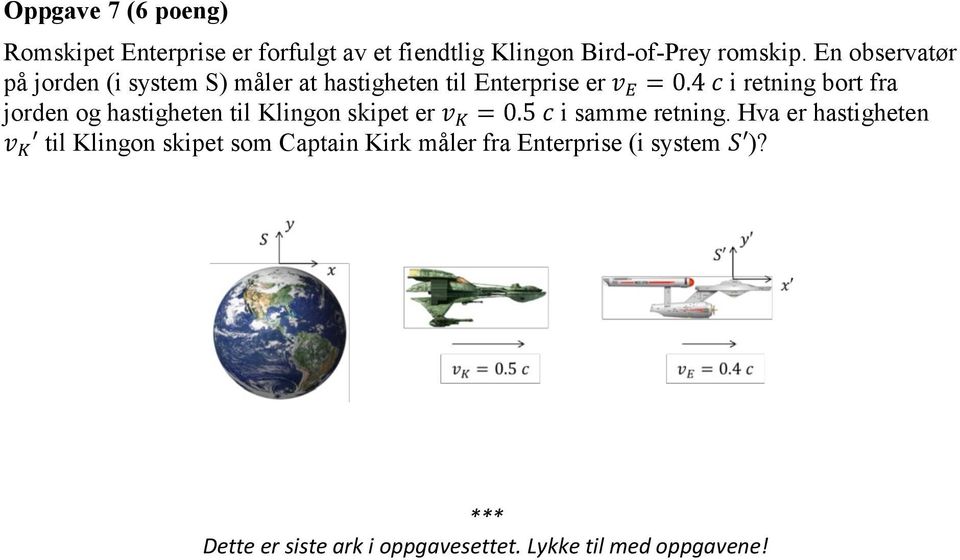 4 c i retning bort fra jorden og hastigheten til Klingon skipet er v K = 0.5 c i samme retning.