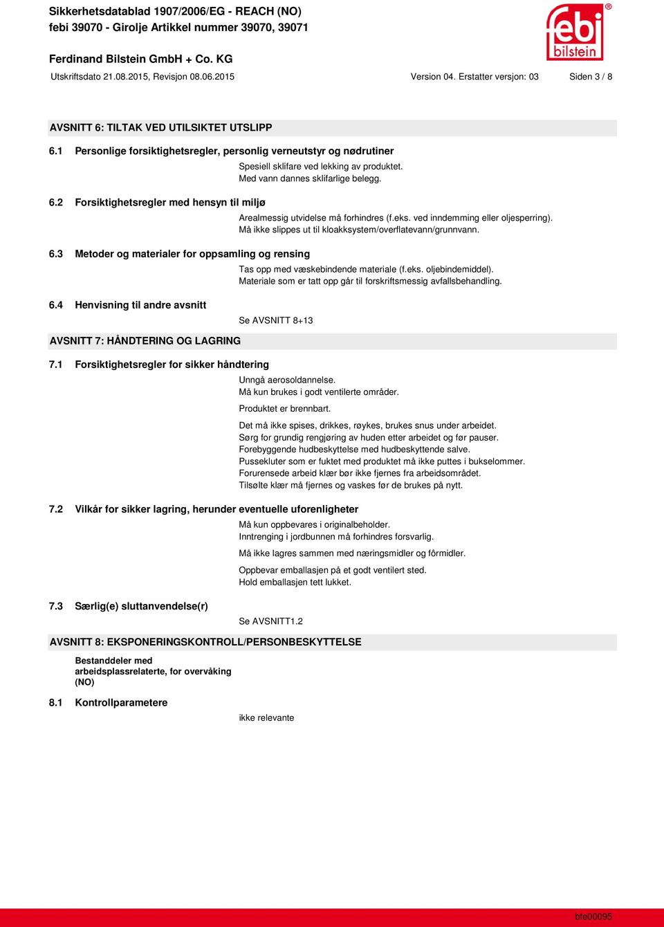 3 Metoder og materialer for oppsamling og rensing Spesiell sklifare ved lekking av produktet. Med vann dannes sklifarlige belegg. Arealmessig utvidelse må forhindres (f.eks.