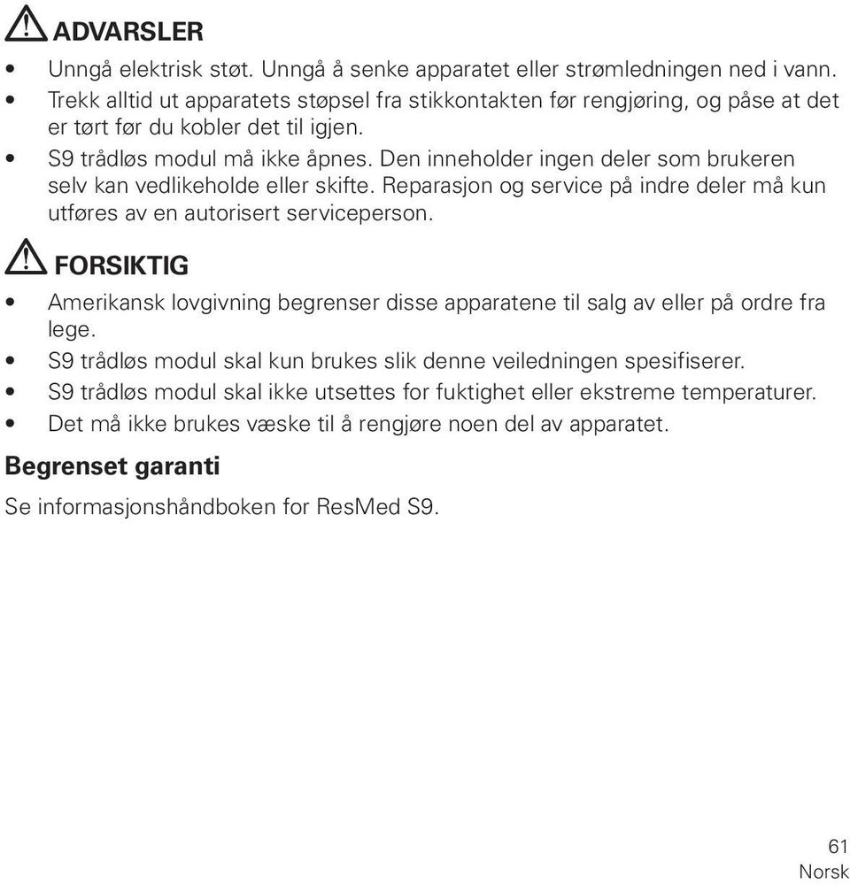 Den inneholder ingen deler som brukeren selv kan vedlikeholde eller skifte. Reparasjon og service på indre deler må kun utføres av en autorisert serviceperson.