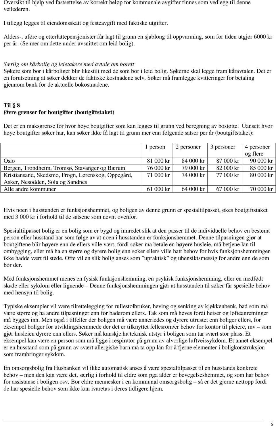 Særlig om kårbolig og leietakere med avtale om borett Søkere som bor i kårboliger blir likestilt med de som bor i leid bolig. Søkerne skal legge fram kåravtalen.