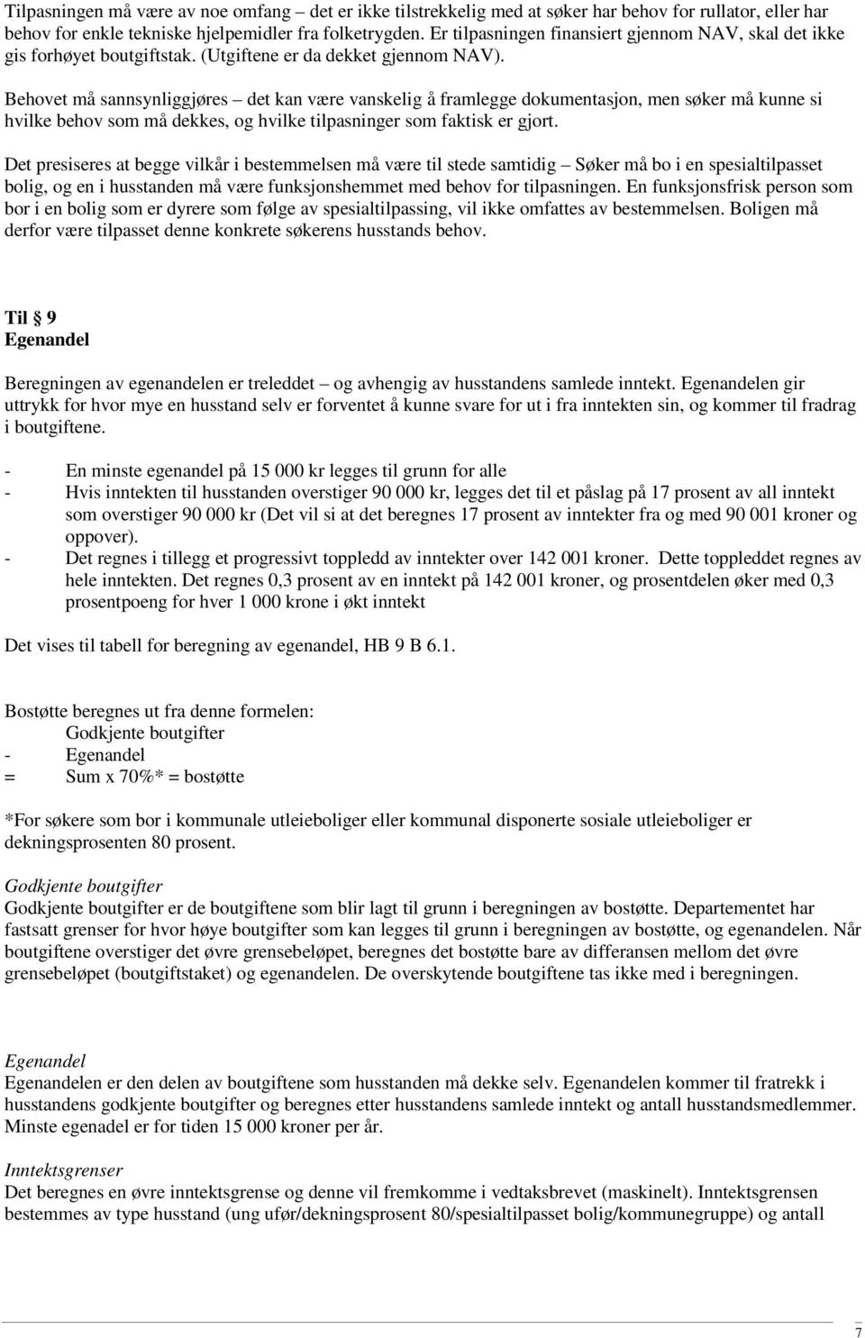 Behovet må sannsynliggjøres det kan være vanskelig å framlegge dokumentasjon, men søker må kunne si hvilke behov som må dekkes, og hvilke tilpasninger som faktisk er gjort.