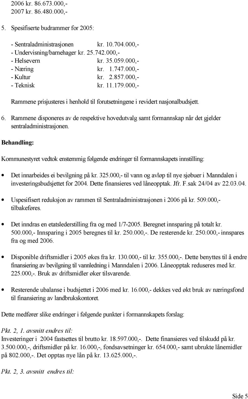 Rammene disponeres av de respektive hovedutvalg samt formannskap når det gjelder sentraladministrasjonen.