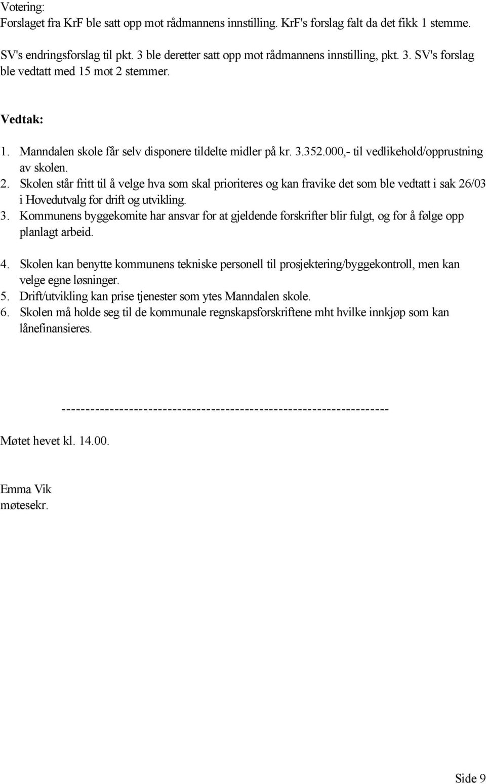 Skolen står fritt til å velge hva som skal prioriteres og kan fravike det som ble vedtatt i sak 26/03 i Hovedutvalg for drift og utvikling. 3.