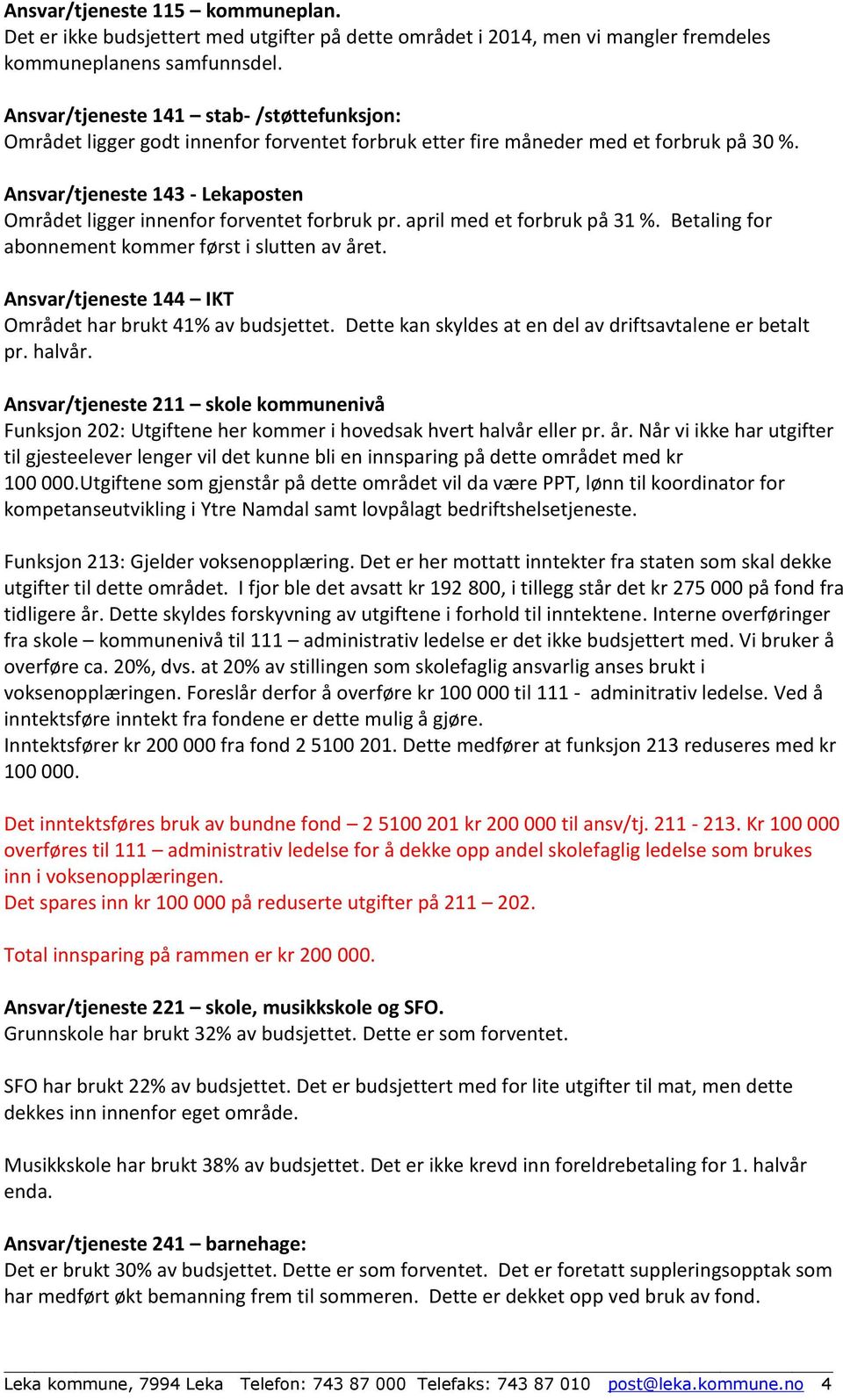 Ansvar/tjeneste 143 - Lekaposten Området ligger innenfor forventet forbruk pr. april med et forbruk på 31 %. Betaling for abonnement kommer først i slutten av året.