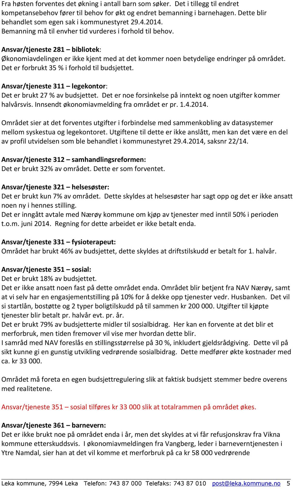 Ansvar/tjeneste 281 bibliotek: Økonomiavdelingen er ikke kjent med at det kommer noen betydelige endringer på området. Det er forbrukt 35 % i forhold til budsjettet.