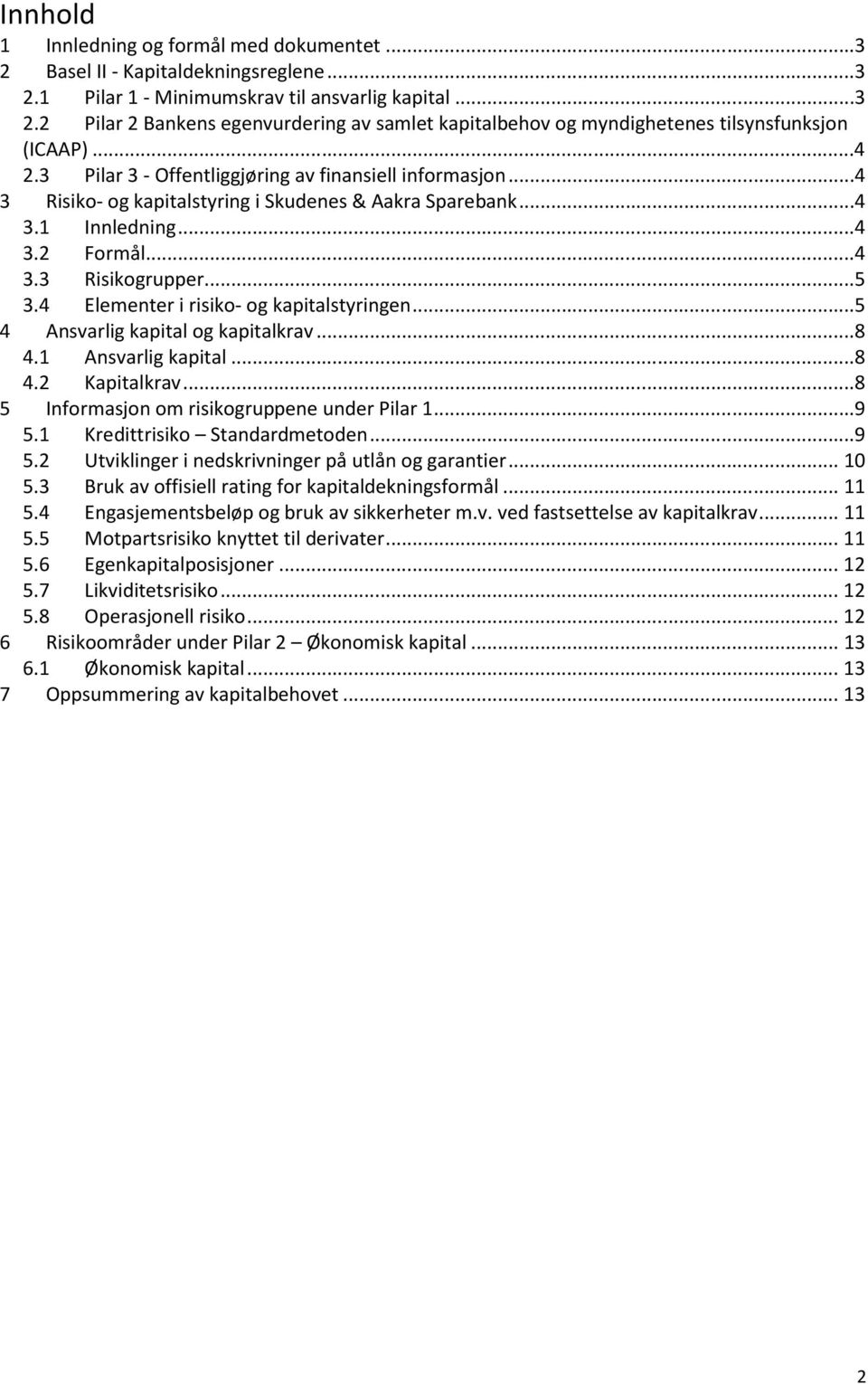 4 Elementer i risiko- og kapitalstyringen...5 4 Ansvarlig kapital og kapitalkrav...8 4.1 Ansvarlig kapital...8 4.2 Kapitalkrav...8 5 Informasjon om risikogruppene under Pilar 1...9 5.