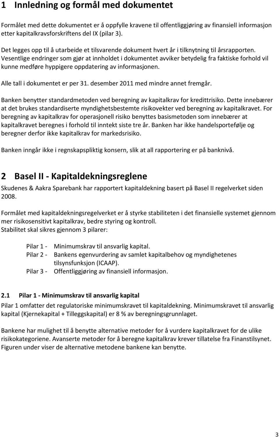 Vesentlige endringer som gjør at innholdet i dokumentet avviker betydelig fra faktiske forhold vil kunne medføre hyppigere oppdatering av informasjonen. Alle tall i dokumentet er per 31.