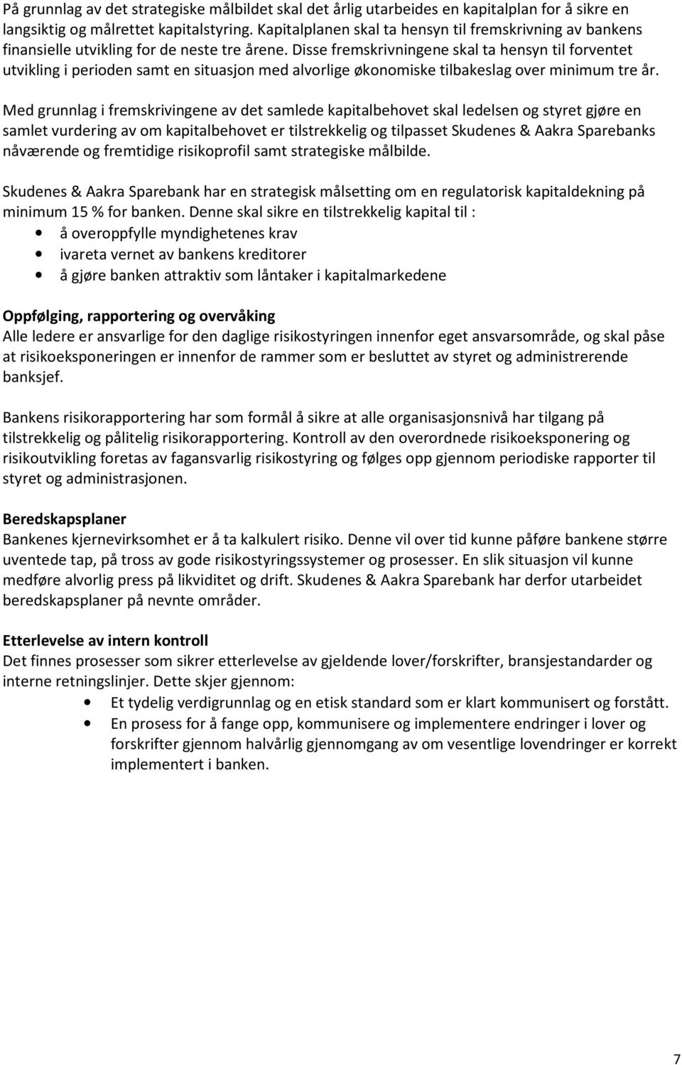 Disse fremskrivningene skal ta hensyn til forventet utvikling i perioden samt en situasjon med alvorlige økonomiske tilbakeslag over minimum tre år.