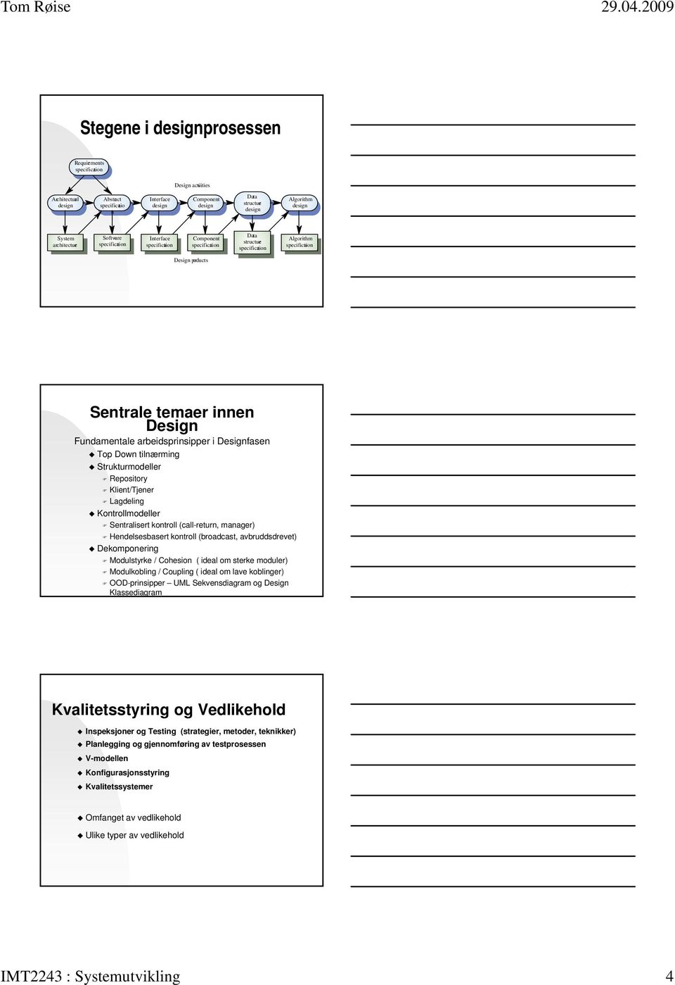 kontroll (call-return, manager) Hendelsesbasert kontroll (broadcast, avbruddsdrevet) Dekomponering Modulstyrke / Cohesion ( ideal om sterke moduler) Modulkobling / Coupling ( ideal om lave koblinger)