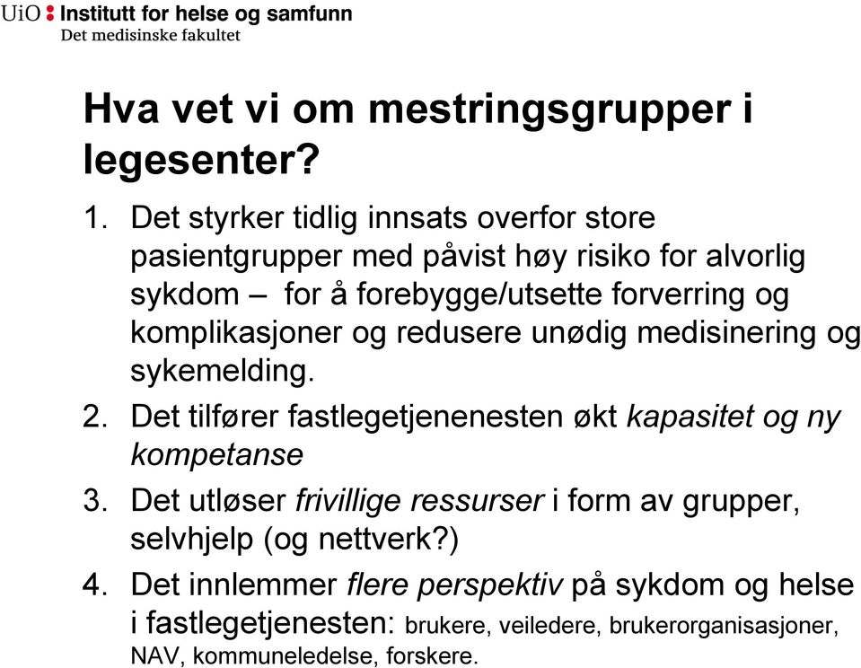 og komplikasjoner og redusere unødig medisinering og sykemelding. 2. Det tilfører fastlegetjenenesten økt kapasitet og ny kompetanse 3.