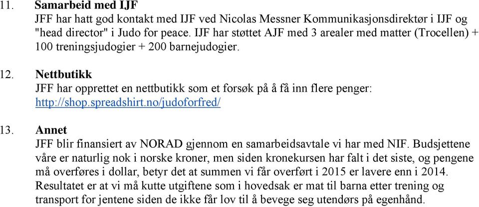 spreadshirt.no/judoforfred/ 13. Annet JFF blir finansiert av NORAD gjennom en samarbeidsavtale vi har med NIF.