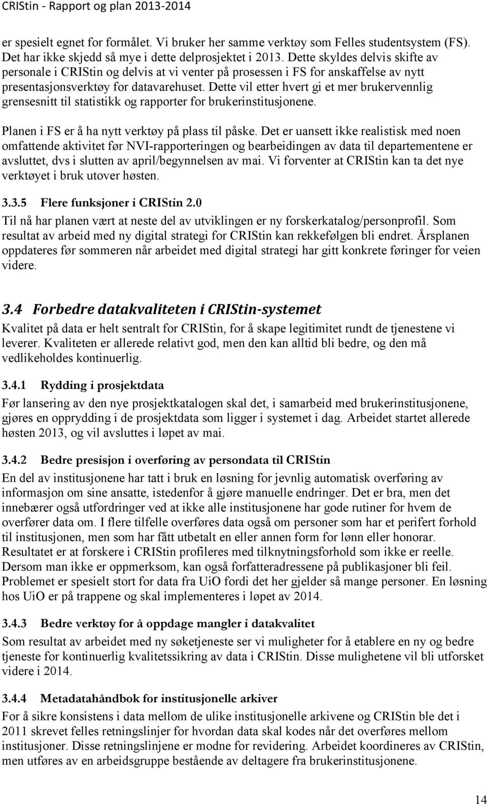 Dette vil etter hvert gi et mer brukervennlig grensesnitt til statistikk og rapporter for brukerinstitusjonene. Planen i FS er å ha nytt verktøy på plass til påske.