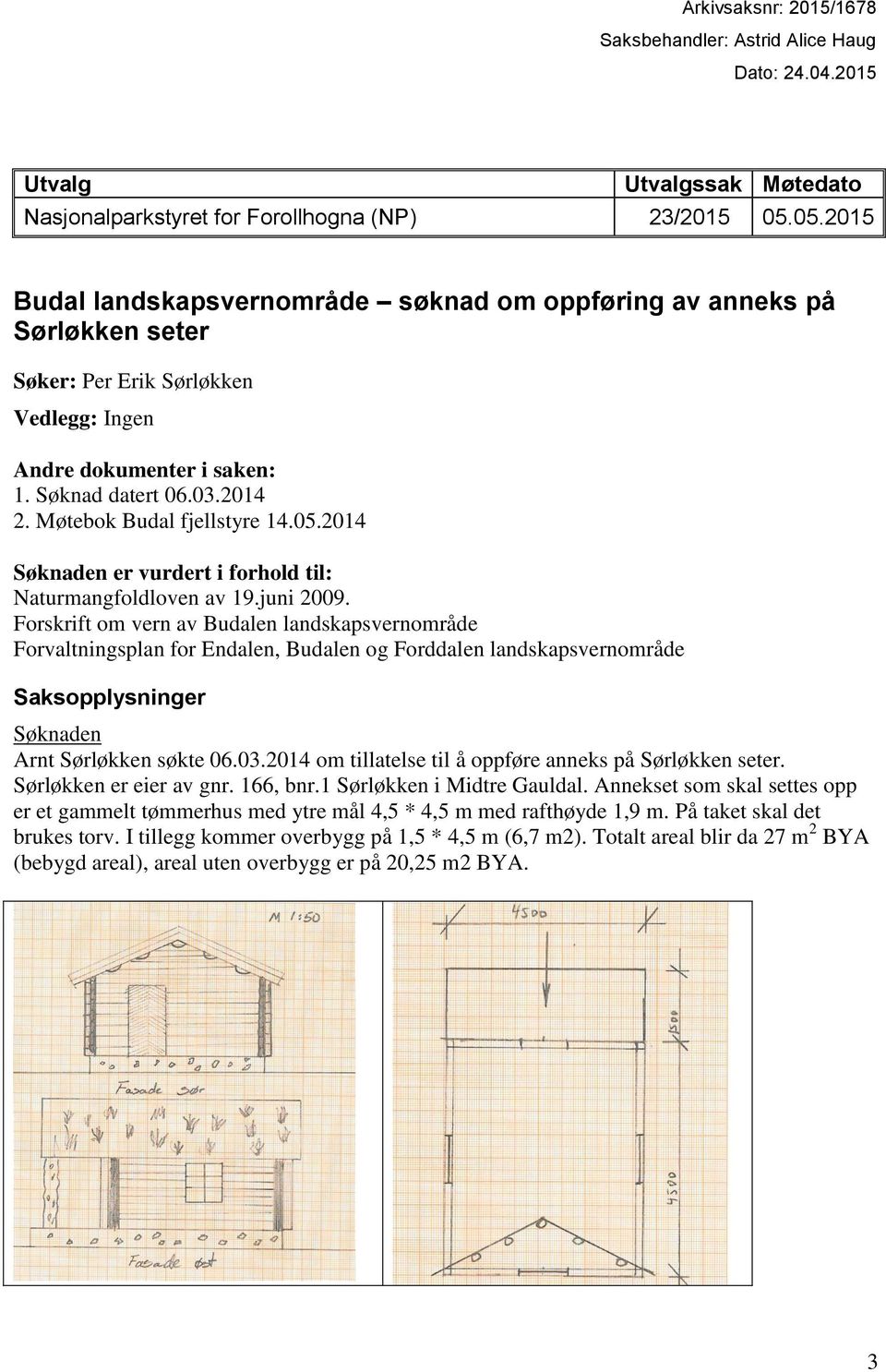 Møtebok Budal fjellstyre 14.05.2014 Søknaden er vurdert i forhold til: Naturmangfoldloven av 19.juni 2009.