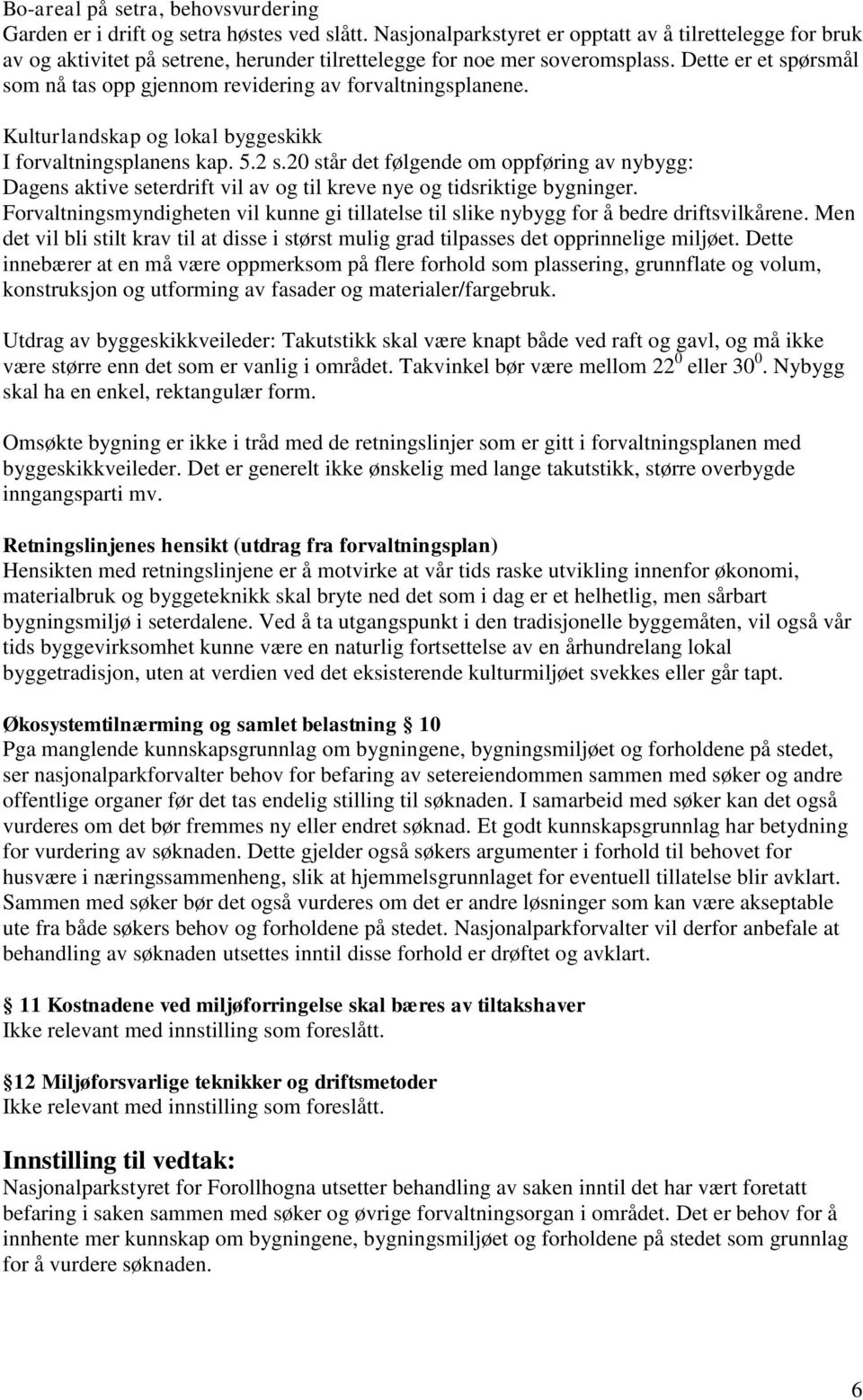 Dette er et spørsmål som nå tas opp gjennom revidering av forvaltningsplanene. Kulturlandskap og lokal byggeskikk I forvaltningsplanens kap. 5.2 s.