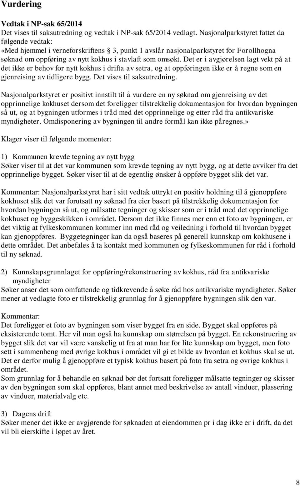 Det er i avgjørelsen lagt vekt på at det ikke er behov for nytt kokhus i drifta av setra, og at oppføringen ikke er å regne som en gjenreising av tidligere bygg. Det vises til saksutredning.