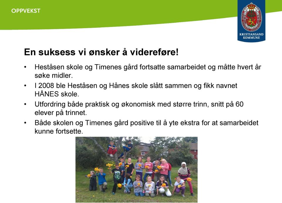 I 2008 ble Heståsen og Hånes skole slått sammen og fikk navnet HÅNES skole.